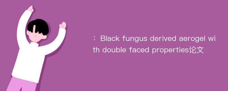 ：Black fungus derived aerogel with double faced properties论文