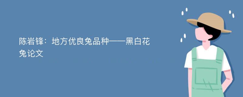 陈岩锋：地方优良兔品种——黑白花兔论文