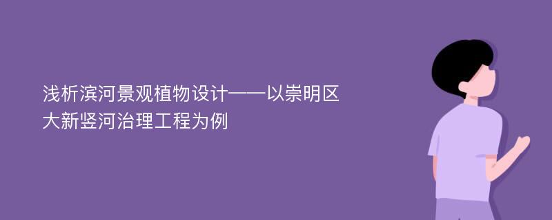 浅析滨河景观植物设计——以崇明区大新竖河治理工程为例