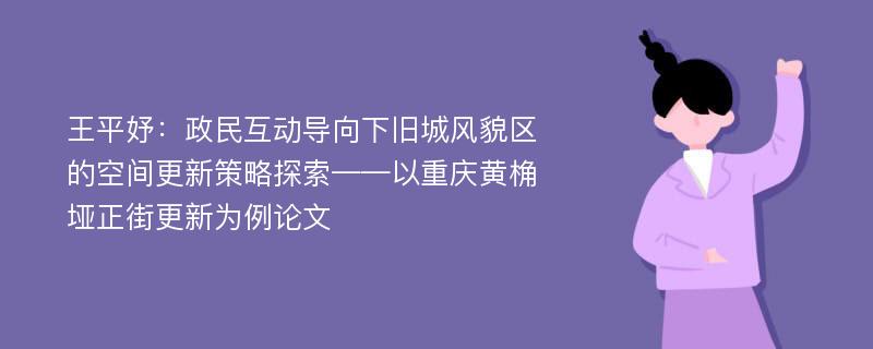 王平妤：政民互动导向下旧城风貌区的空间更新策略探索——以重庆黄桷垭正街更新为例论文