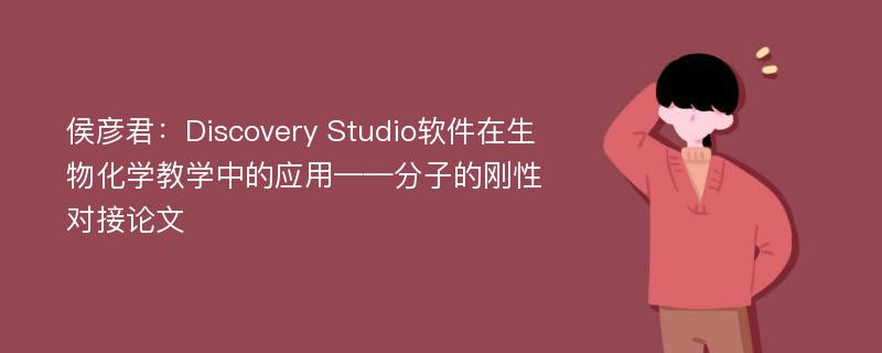 侯彦君：Discovery Studio软件在生物化学教学中的应用——分子的刚性对接论文