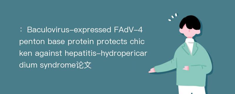 ：Baculovirus-expressed FAdV-4 penton base protein protects chicken against hepatitis-hydropericardium syndrome论文