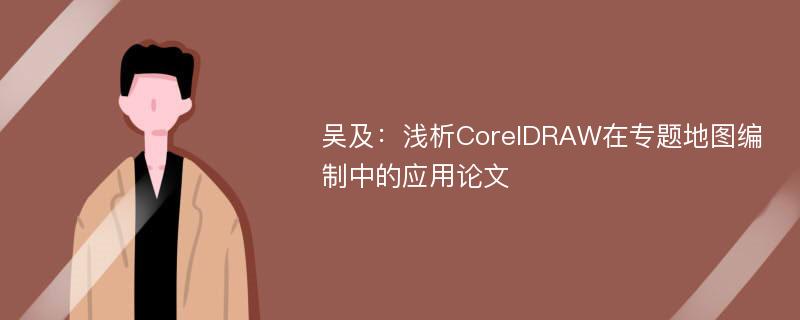 吴及：浅析CorelDRAW在专题地图编制中的应用论文