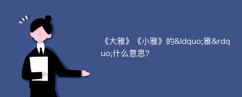 《大雅》《小雅》的“雅”什么意思?