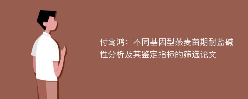 付鸾鸿：不同基因型燕麦苗期耐盐碱性分析及其鉴定指标的筛选论文