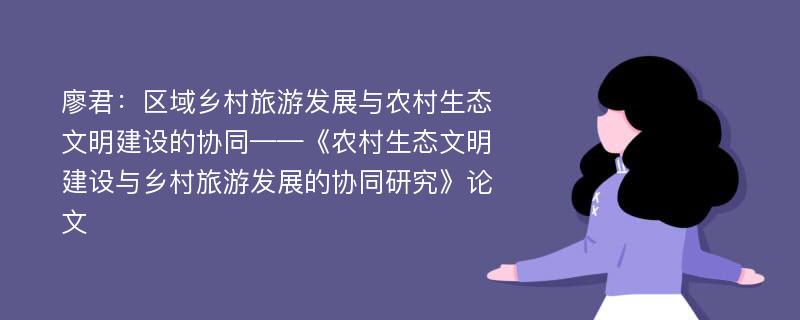 廖君：区域乡村旅游发展与农村生态文明建设的协同——《农村生态文明建设与乡村旅游发展的协同研究》论文