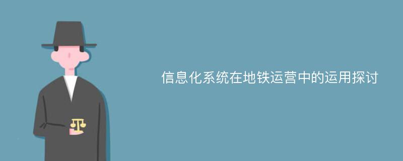 信息化系统在地铁运营中的运用探讨