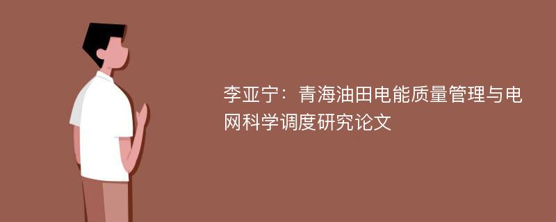 李亚宁：青海油田电能质量管理与电网科学调度研究论文