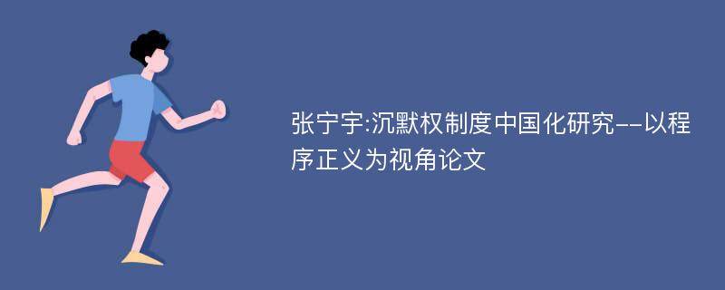 张宁宇:沉默权制度中国化研究--以程序正义为视角论文