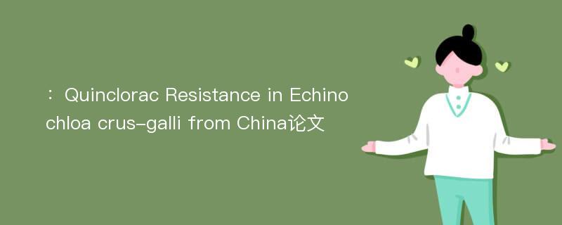 ：Quinclorac Resistance in Echinochloa crus-galli from China论文