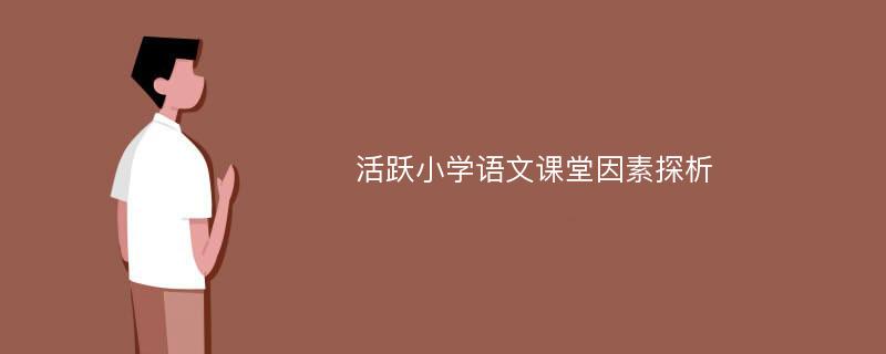 活跃小学语文课堂因素探析