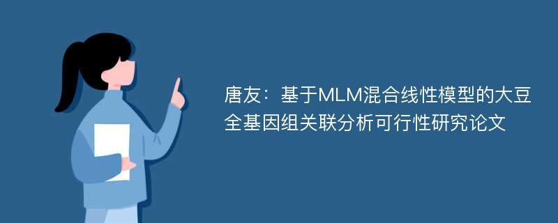 唐友：基于MLM混合线性模型的大豆全基因组关联分析可行性研究论文