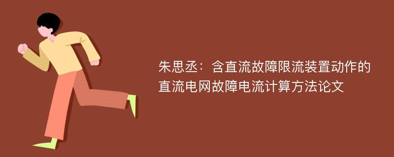 朱思丞：含直流故障限流装置动作的直流电网故障电流计算方法论文