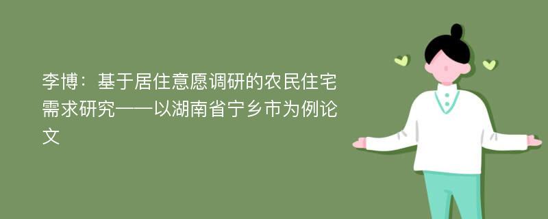 李博：基于居住意愿调研的农民住宅需求研究——以湖南省宁乡市为例论文