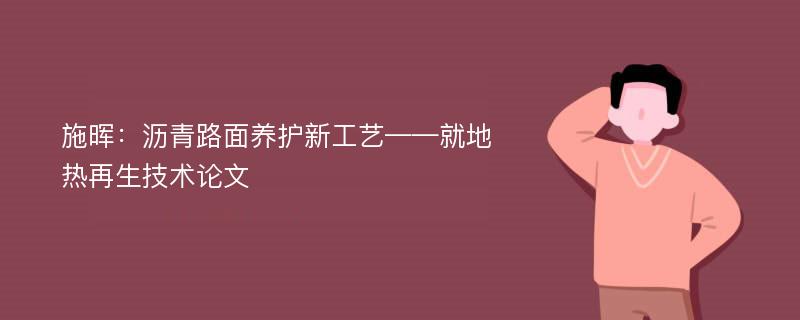 施晖：沥青路面养护新工艺——就地热再生技术论文