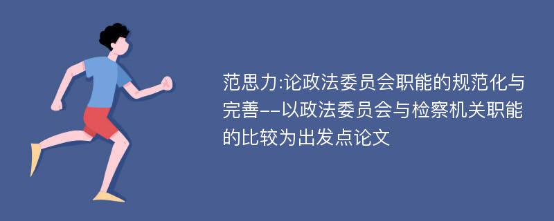 范思力:论政法委员会职能的规范化与完善--以政法委员会与检察机关职能的比较为出发点论文