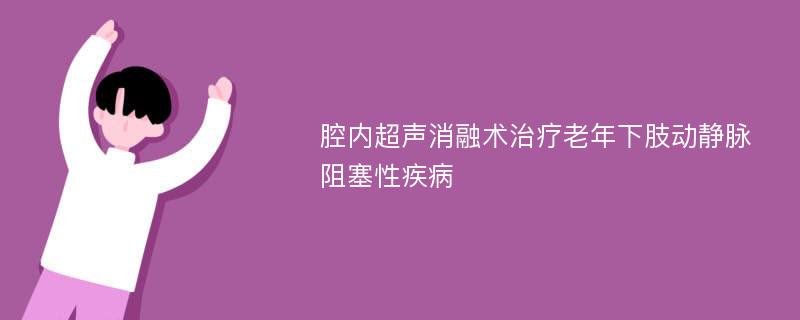 腔内超声消融术治疗老年下肢动静脉阻塞性疾病