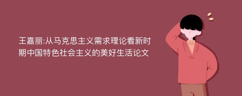 王嘉丽:从马克思主义需求理论看新时期中国特色社会主义的美好生活论文