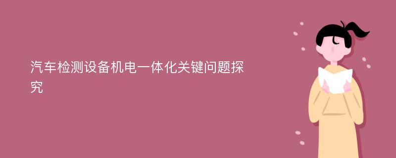 汽车检测设备机电一体化关键问题探究