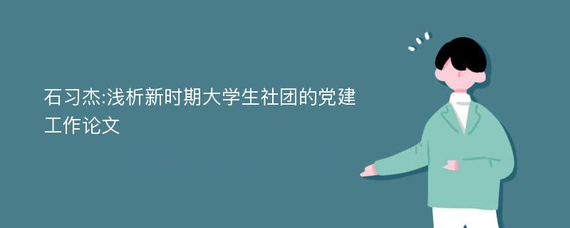 石习杰:浅析新时期大学生社团的党建工作论文