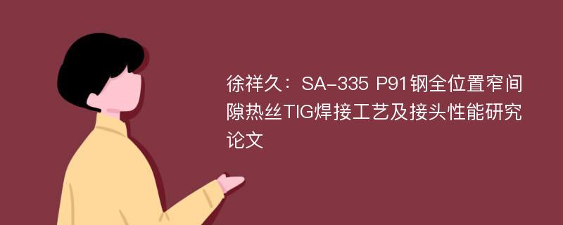 徐祥久：SA-335 P91钢全位置窄间隙热丝TIG焊接工艺及接头性能研究论文