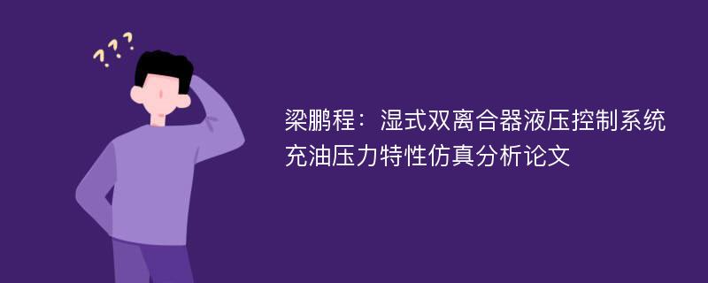 梁鹏程：湿式双离合器液压控制系统充油压力特性仿真分析论文