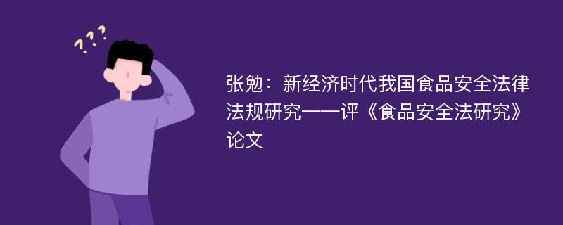 张勉：新经济时代我国食品安全法律法规研究——评《食品安全法研究》论文