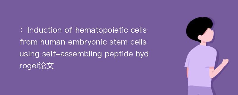 ：Induction of hematopoietic cells from human embryonic stem cells using self-assembling peptide hydrogel论文