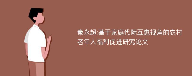 秦永超:基于家庭代际互惠视角的农村老年人福利促进研究论文