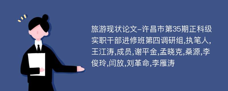 旅游现状论文-许昌市第35期正科级实职干部进修班第四调研组,执笔人,王江涛,成员,谢平金,孟晓克,桑源,李俊玲,闫放,刘革命,李雁涛