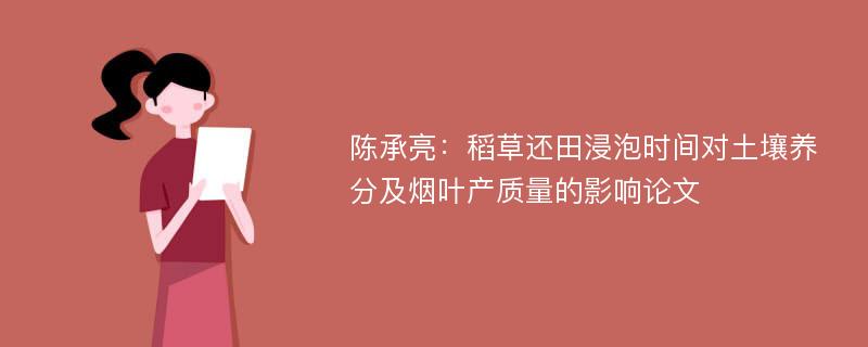 陈承亮：稻草还田浸泡时间对土壤养分及烟叶产质量的影响论文