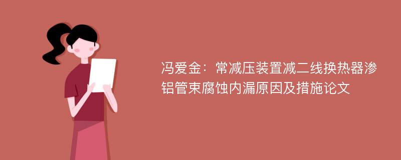 冯爱金：常减压装置减二线换热器渗铝管束腐蚀内漏原因及措施论文