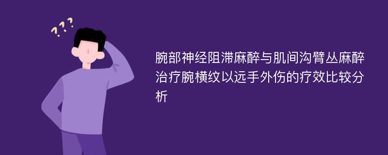 腕部神经阻滞麻醉与肌间沟臂丛麻醉治疗腕横纹以远手外伤的疗效比较分析