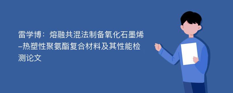 雷学博：熔融共混法制备氧化石墨烯-热塑性聚氨酯复合材料及其性能检测论文