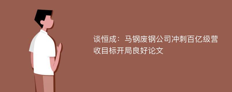 谈恒成：马钢废钢公司冲刺百亿级营收目标开局良好论文