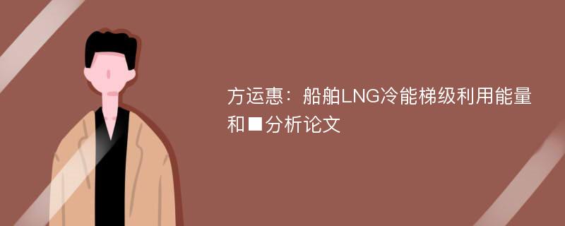 方运惠：船舶LNG冷能梯级利用能量和■分析论文