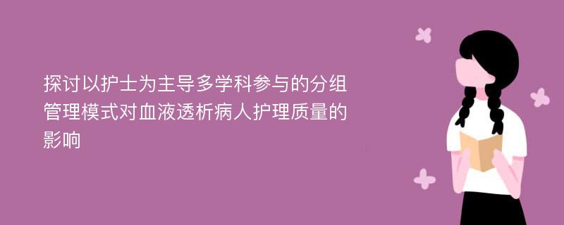 探讨以护士为主导多学科参与的分组管理模式对血液透析病人护理质量的影响