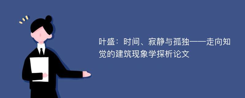 叶盛：时间、寂静与孤独——走向知觉的建筑现象学探析论文