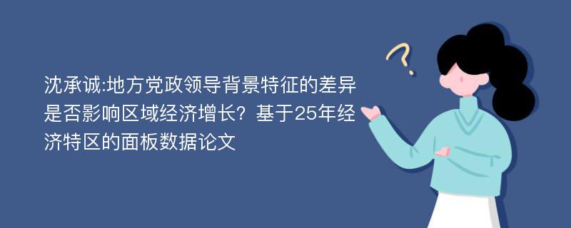 沈承诚:地方党政领导背景特征的差异是否影响区域经济增长？基于25年经济特区的面板数据论文