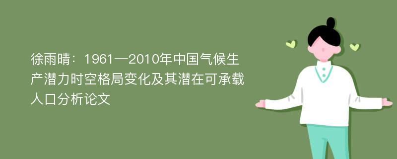 徐雨晴：1961—2010年中国气候生产潜力时空格局变化及其潜在可承载人口分析论文