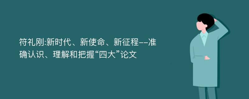 符礼刚:新时代、新使命、新征程--准确认识、理解和把握“四大”论文