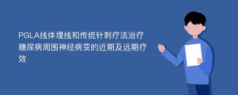 PGLA线体埋线和传统针刺疗法治疗糖尿病周围神经病变的近期及远期疗效