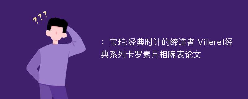 ：宝珀:经典时计的缔造者 Villeret经典系列卡罗素月相腕表论文