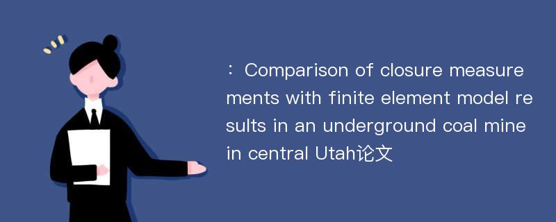 ：Comparison of closure measurements with finite element model results in an underground coal mine in central Utah论文