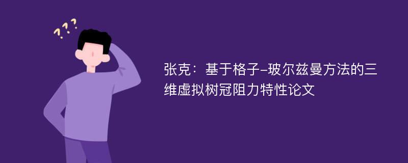 张克：基于格子-玻尔兹曼方法的三维虚拟树冠阻力特性论文