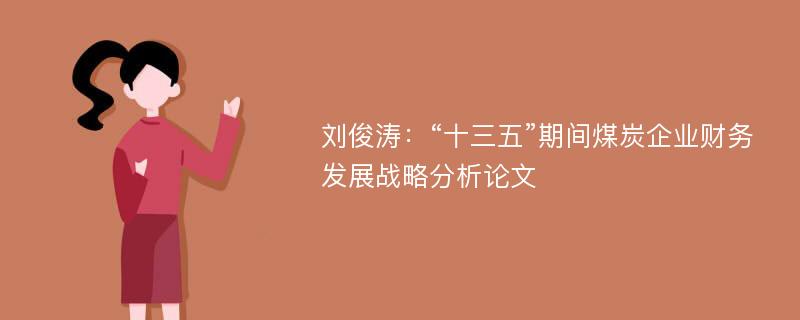 刘俊涛：“十三五”期间煤炭企业财务发展战略分析论文