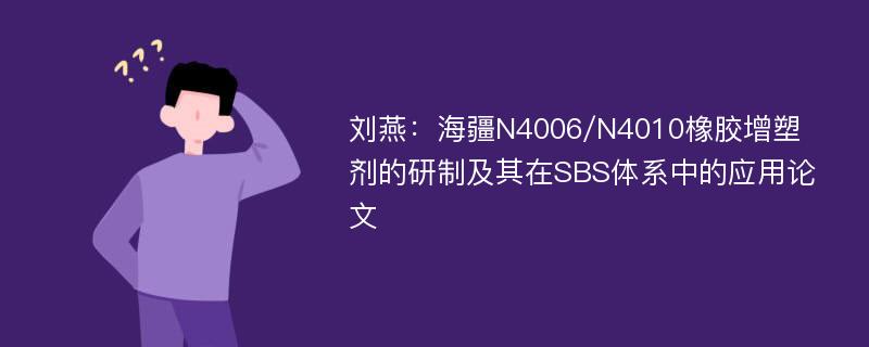 刘燕：海疆N4006/N4010橡胶增塑剂的研制及其在SBS体系中的应用论文