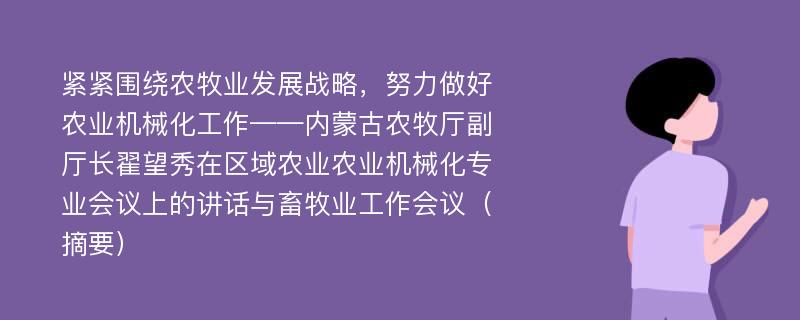 紧紧围绕农牧业发展战略，努力做好农业机械化工作——内蒙古农牧厅副厅长翟望秀在区域农业农业机械化专业会议上的讲话与畜牧业工作会议（摘要）