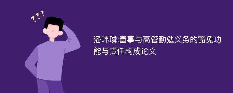 潘玮璘:董事与高管勤勉义务的豁免功能与责任构成论文