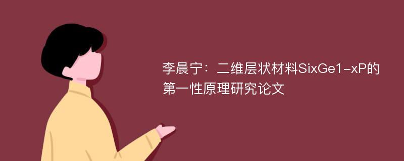 李晨宁：二维层状材料SixGe1-xP的第一性原理研究论文